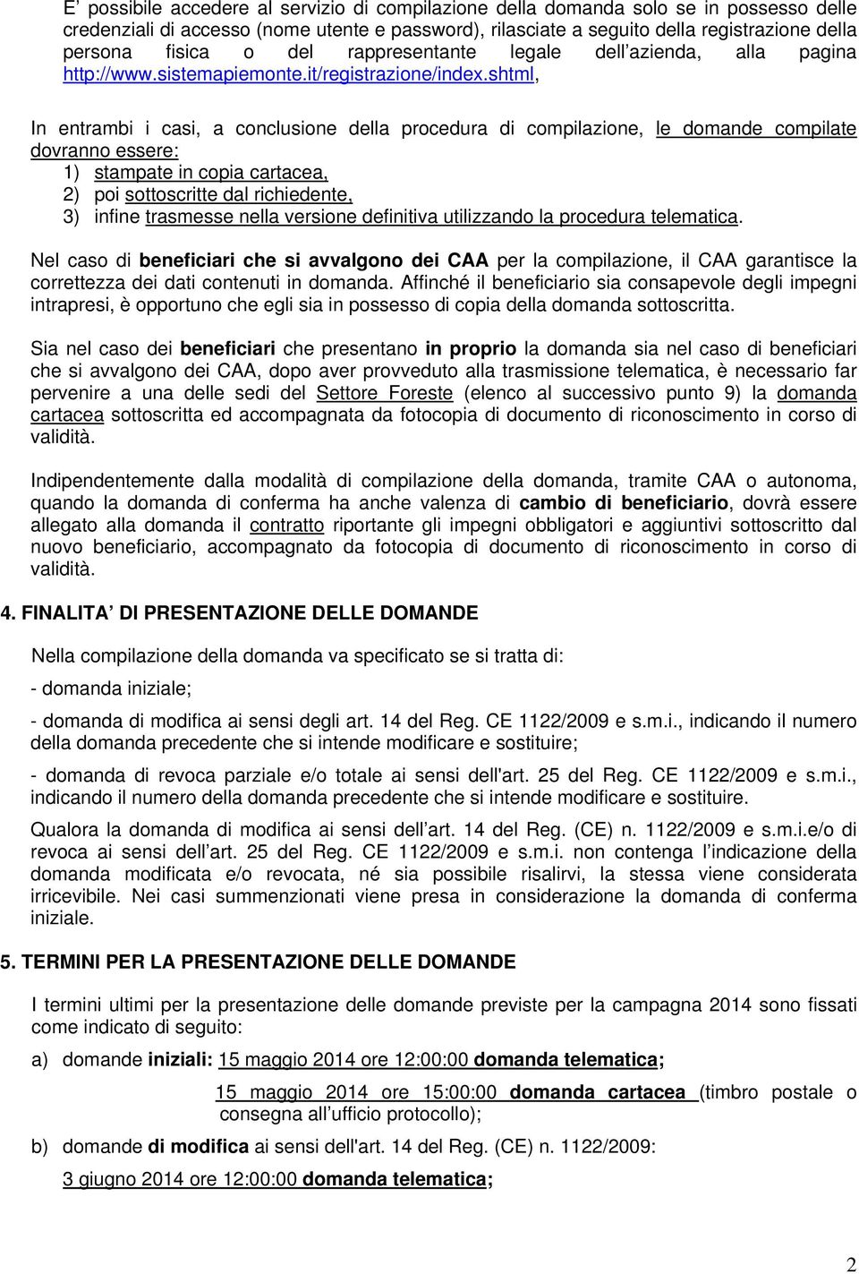 shtml, In entrambi i casi, a conclusione della procedura di compilazione, le domande compilate dovranno essere: 1) stampate in copia cartacea, 2) poi sottoscritte dal richiedente, 3) infine trasmesse