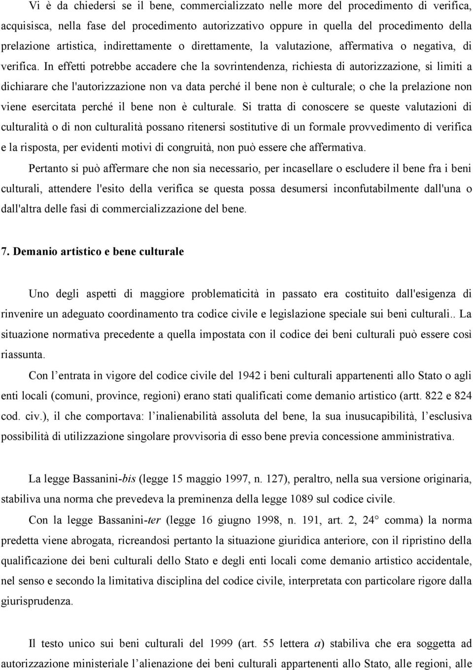 In effetti potrebbe accadere che la sovrintendenza, richiesta di autorizzazione, si limiti a dichiarare che l'autorizzazione non va data perché il bene non è culturale; o che la prelazione non viene