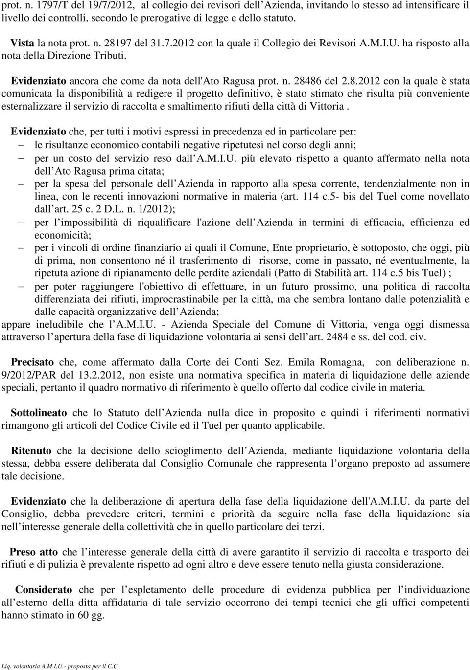 8.2012 con la quale è stata comunicata la disponibilità a redigere il progetto definitivo, è stato stimato che risulta più conveniente esternalizzare il servizio di raccolta e smaltimento rifiuti