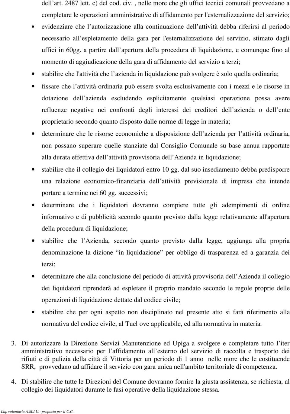 continuazione dell attività debba riferirsi al periodo necessario all espletamento della gara per l'esternalizzazione del servizio, stimato dagli uffici in 60gg.