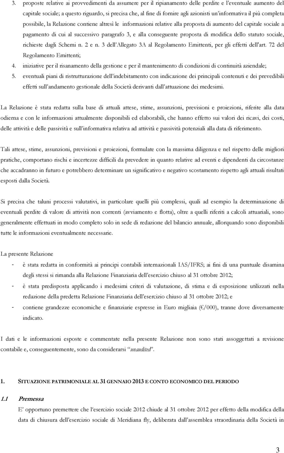 conseguente proposta di modifica dello statuto sociale, richieste dagli Schemi n. 2 e n. 3 dell Allegato 3A al Regolamento Emittenti, per gli effetti dell'art. 72 del Regolamento Emittenti; 4.