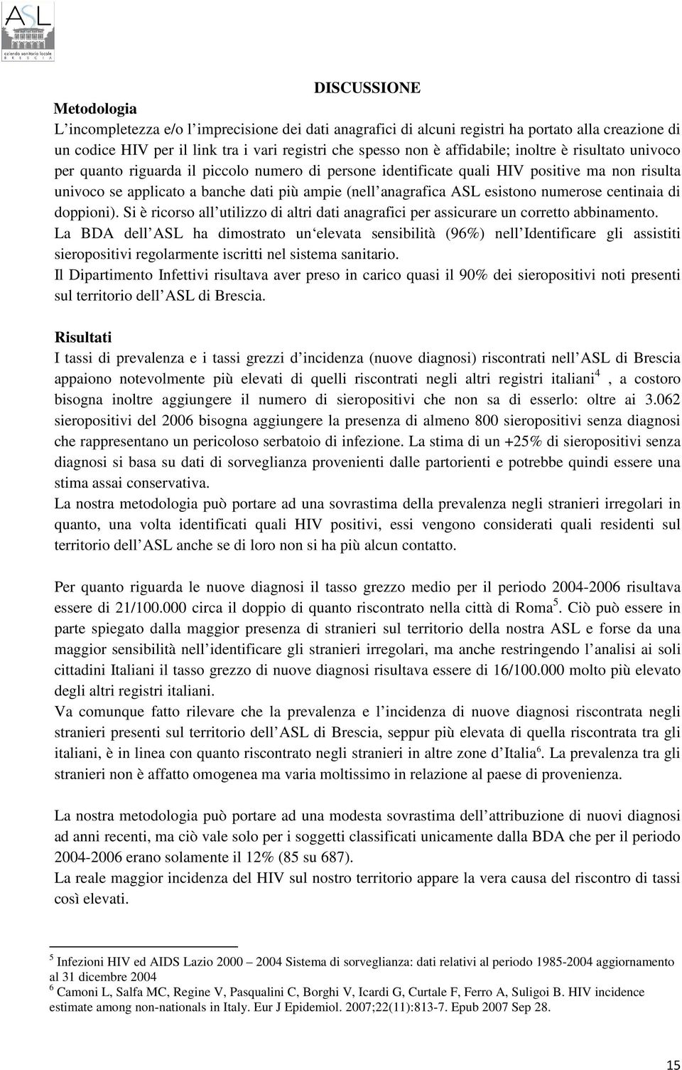 ASL esistono numerose centinaia di doppioni). Si è ricorso all utilizzo di altri dati anagrafici per assicurare un corretto abbinamento.