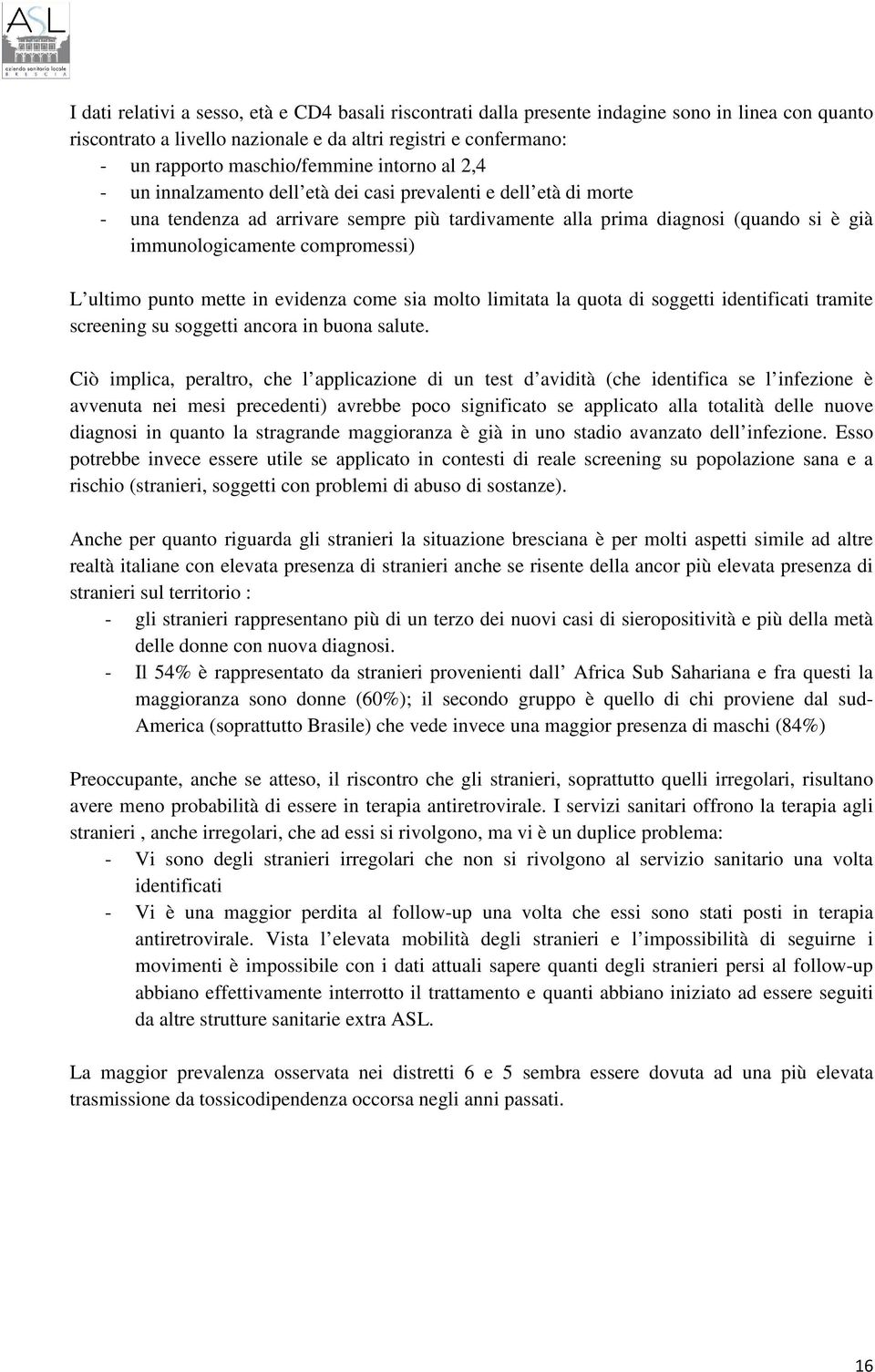 compromessi) L ultimo punto mette in evidenza come sia molto limitata la quota di soggetti identificati tramite screening su soggetti ancora in buona salute.