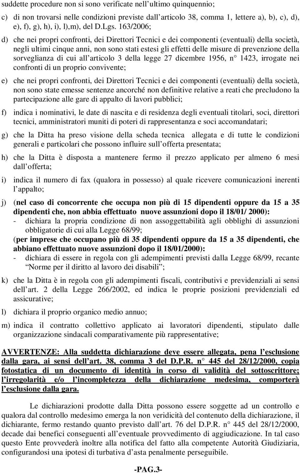 sorveglianza di cui all articolo 3 della legge 27 dicembre 1956, n 1423, irrogate nei confronti di un proprio convivente; e) che nei propri confronti, dei Direttori Tecnici e dei componenti