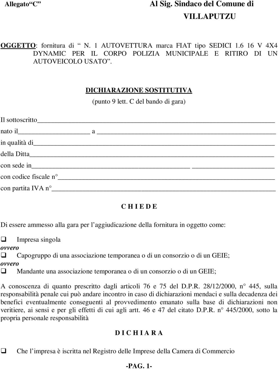 C del bando di gara) Il sottoscritto nato il a in qualità di della Ditta con sede in con codice fiscale n con partita IVA n C H I E D E Di essere ammesso alla gara per l aggiudicazione della