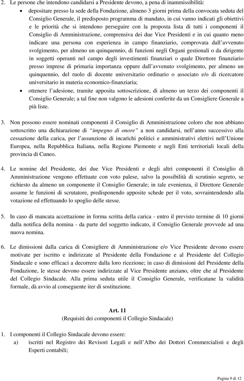 comprensiva dei due Vice Presidenti e in cui quanto meno indicare una persona con esperienza in campo finanziario, comprovata dall avvenuto svolgimento, per almeno un quinquennio, di funzioni negli