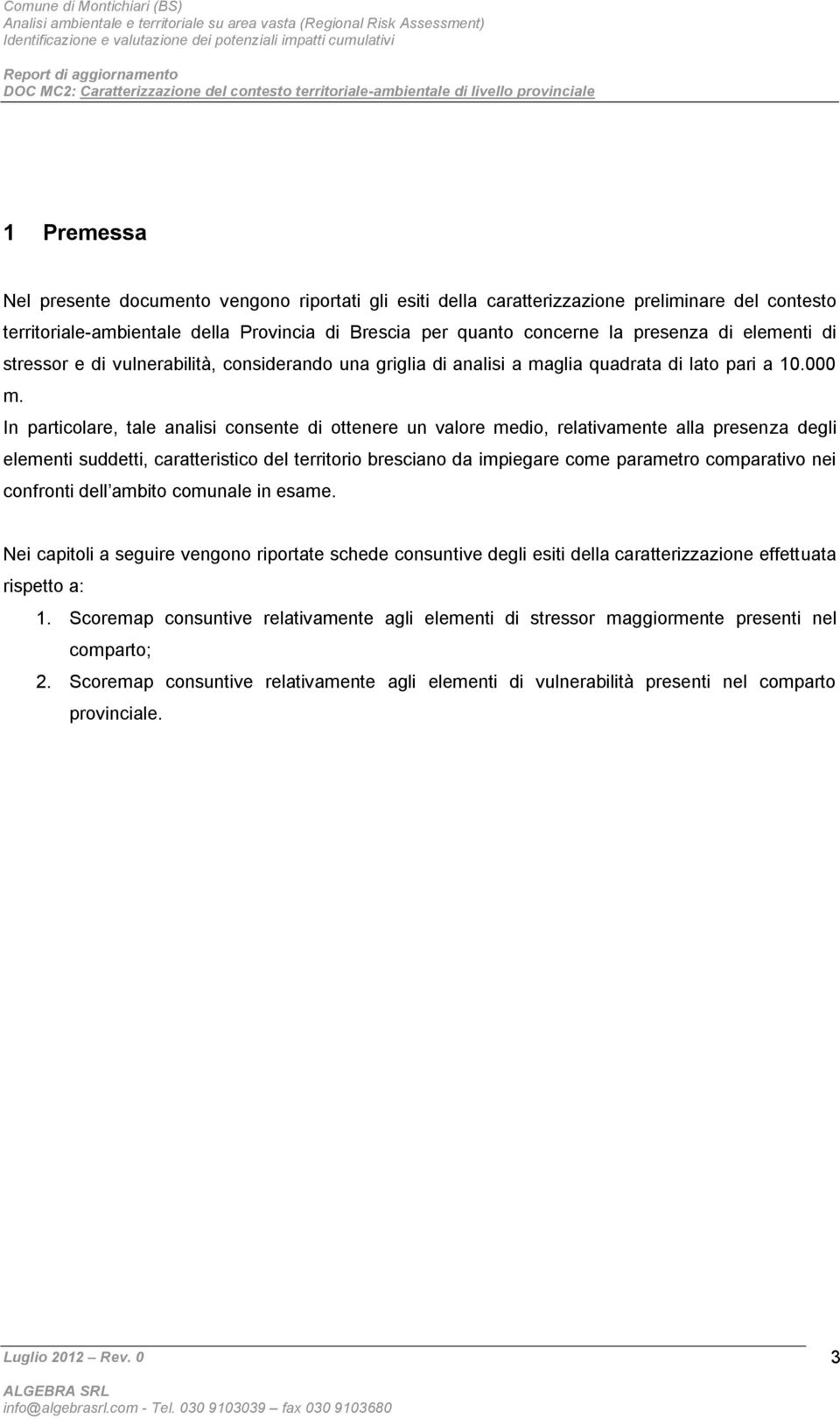 In particolare, tale analisi consente di ottenere un valore medio, relativamente alla presenza degli elementi suddetti, caratteristico del territorio bresciano da impiegare come parametro comparativo