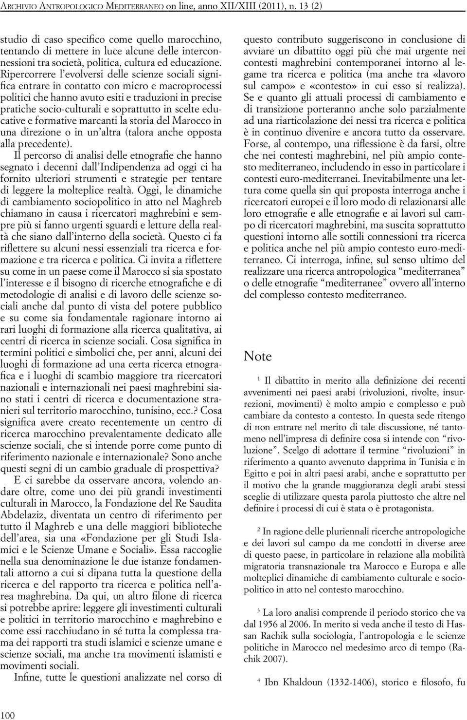 Ripercorrere l evolversi delle scienze sociali significa entrare in contatto con micro e macroprocessi politici che hanno avuto esiti e traduzioni in precise pratiche socio-culturali e soprattutto in