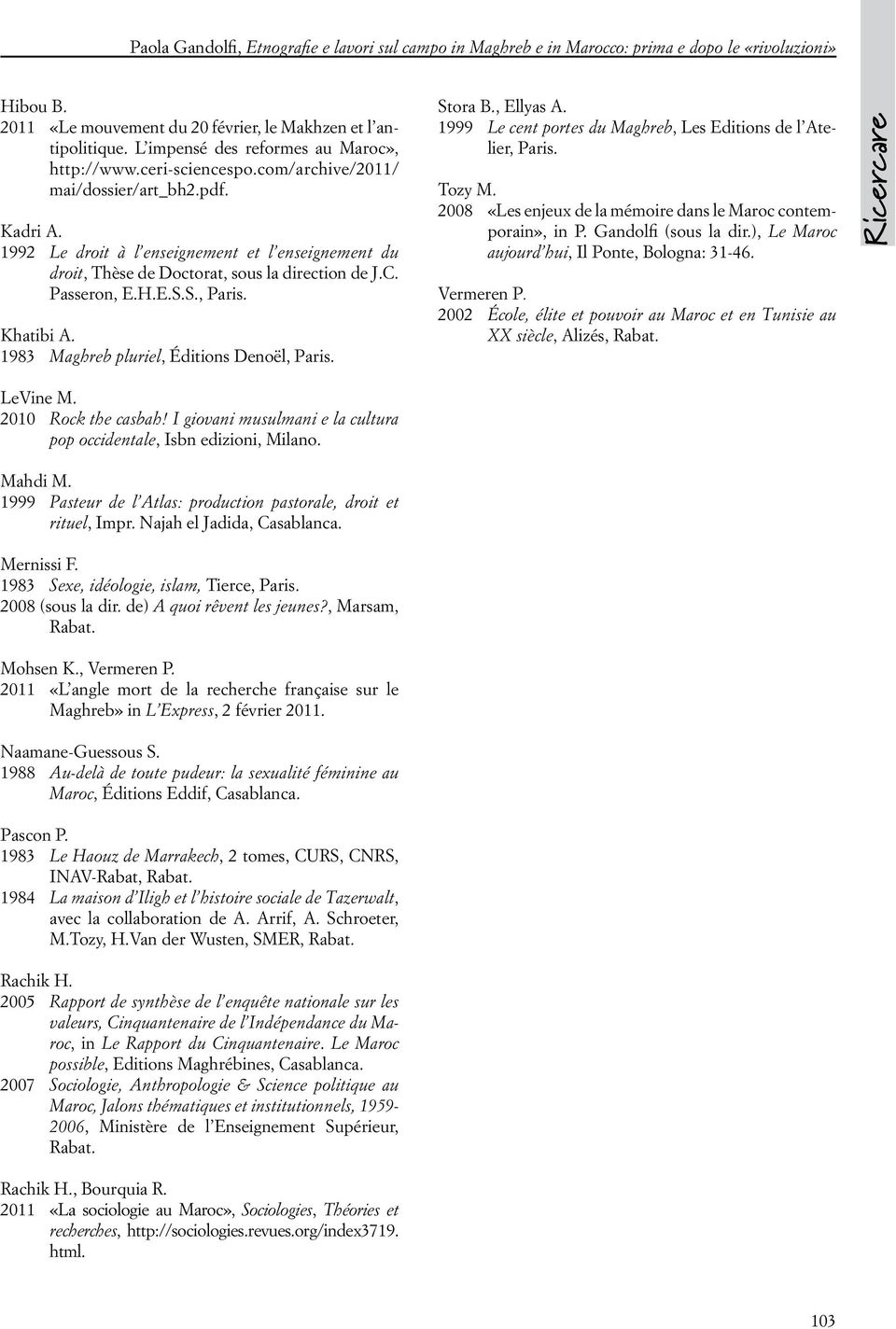 1992 Le droit à l enseignement et l enseignement du droit, Thèse de Doctorat, sous la direction de J.C. Passeron, E.H.E.S.S., Paris. Khatibi A. 1983 Maghreb pluriel, Éditions Denoël, Paris. Stora B.