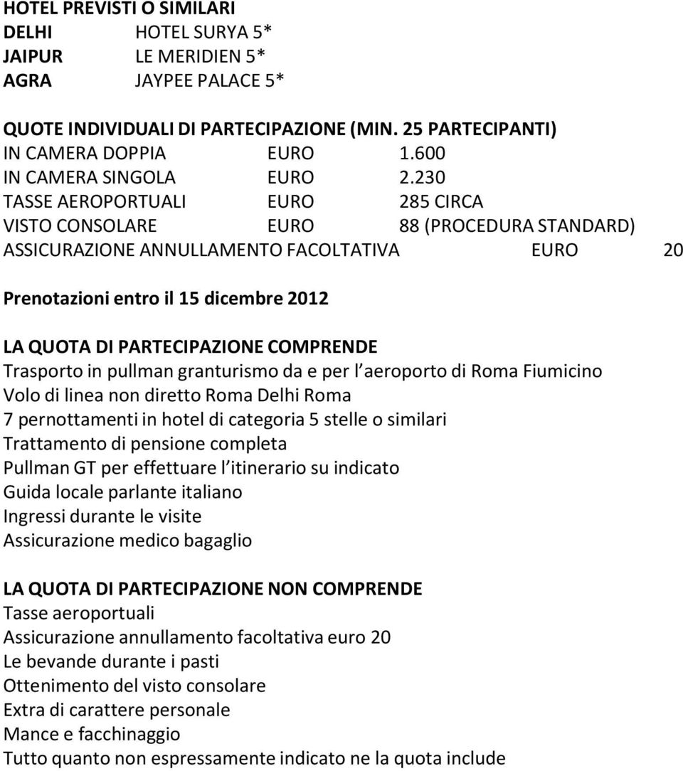 230 TASSE AEROPORTUALI EURO 285 CIRCA VISTO CONSOLARE EURO 88 (PROCEDURA STANDARD) ASSICURAZIONE ANNULLAMENTO FACOLTATIVA EURO 20 Prenotazioni entro il 15 dicembre 2012 LA QUOTA DI PARTECIPAZIONE