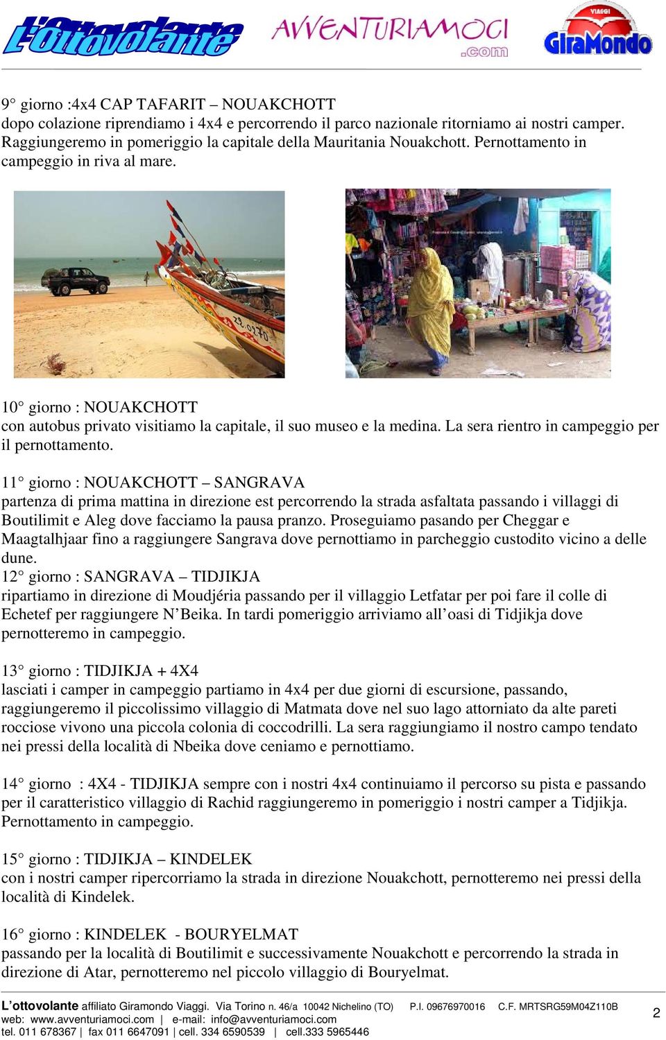 11 giorno : NOUAKCHOTT SANGRAVA partenza di prima mattina in direzione est percorrendo la strada asfaltata passando i villaggi di Boutilimit e Aleg dove facciamo la pausa pranzo.