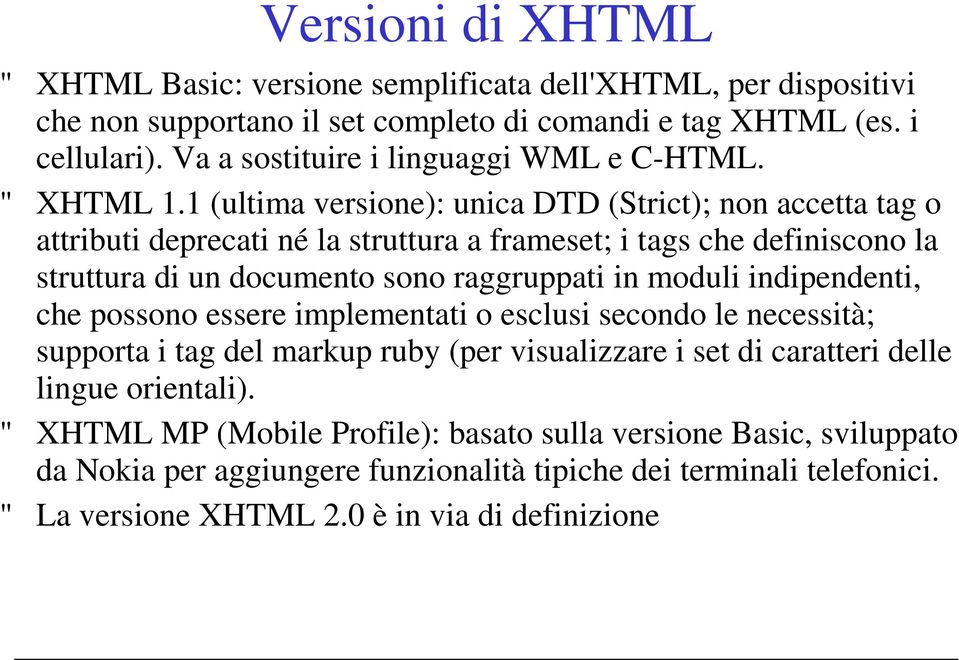 1 (ultima versione): unica DTD (Strict); non accetta tag o attributi deprecati né la struttura a frameset; i tags che definiscono la struttura di un documento sono raggruppati in moduli