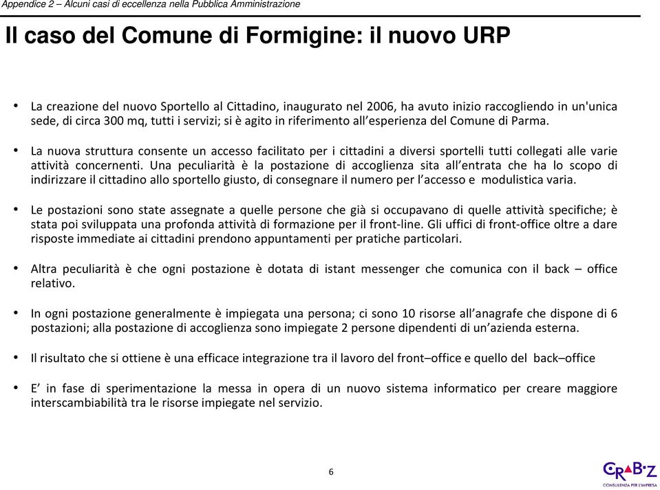 La nuova struttura consente un accesso facilitato per i cittadini a diversi sportelli tutti collegati alle varie attività concernenti.