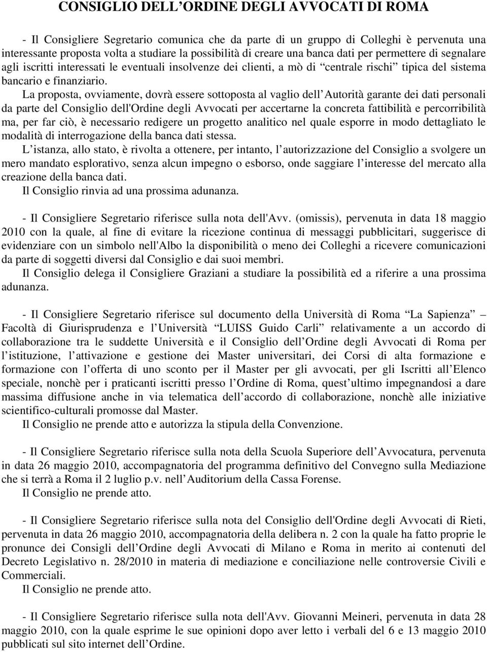 La proposta, ovviamente, dovrà essere sottoposta al vaglio dell Autorità garante dei dati personali da parte del Consiglio dell'ordine degli Avvocati per accertarne la concreta fattibilità e