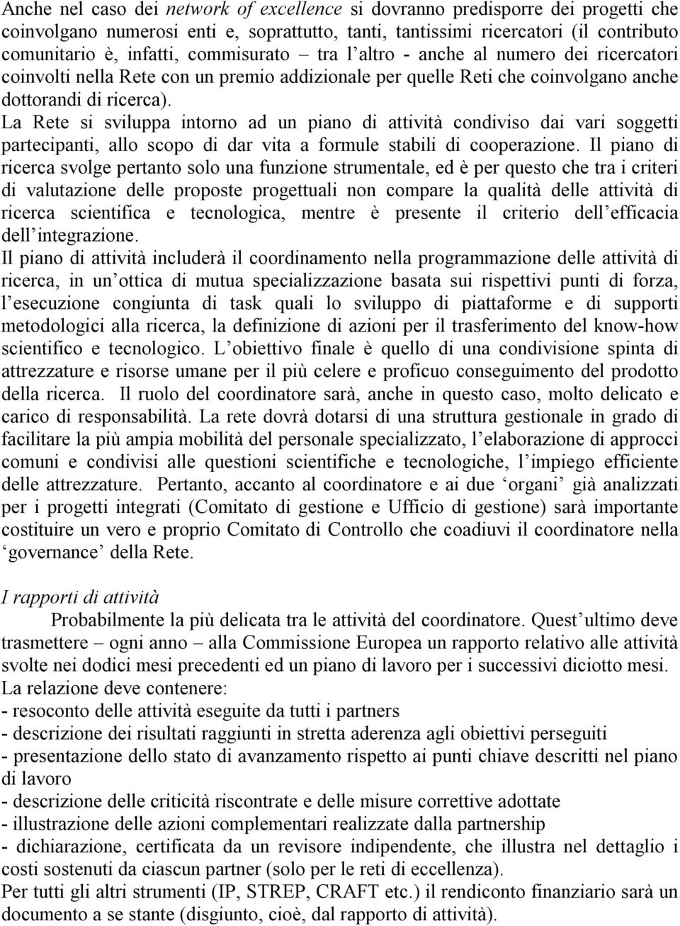 La Rete si sviluppa intorno ad un piano di attività condiviso dai vari soggetti partecipanti, allo scopo di dar vita a formule stabili di cooperazione.