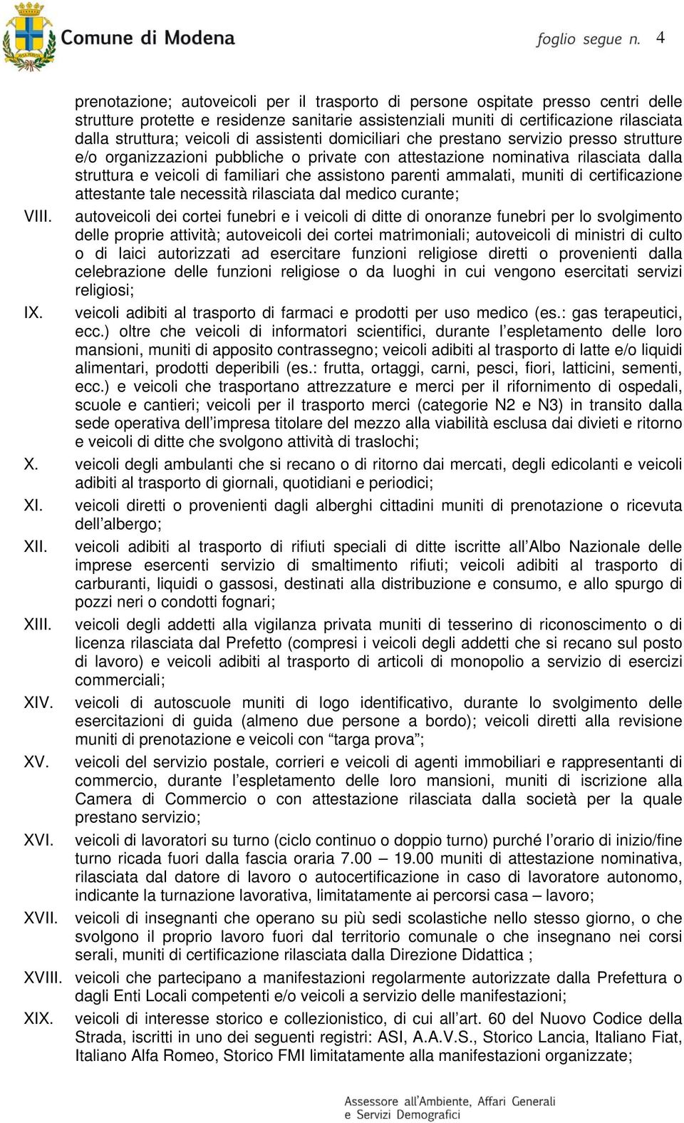 assistono parenti ammalati, muniti di certificazione attestante tale necessità rilasciata dal medico curante; VIII.