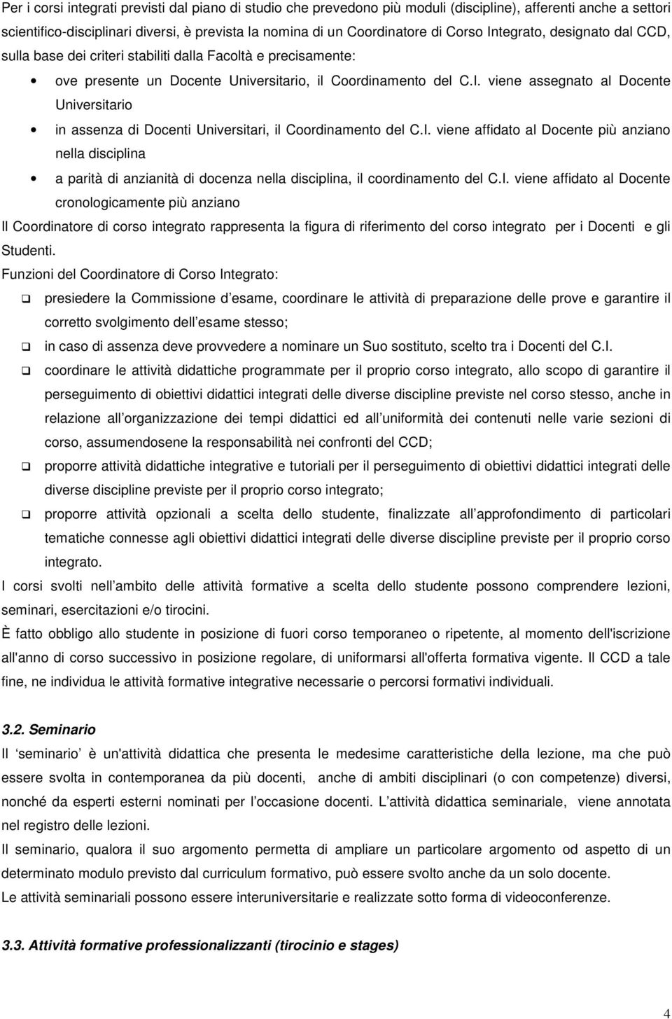 I. viene affidato al Docente più anziano nella disciplina a parità di anzianità di docenza nella disciplina, il coordinamento del C.I. viene affidato al Docente cronologicamente più anziano Il Coordinatore di corso integrato rappresenta la figura di riferimento del corso integrato per i Docenti e gli Studenti.