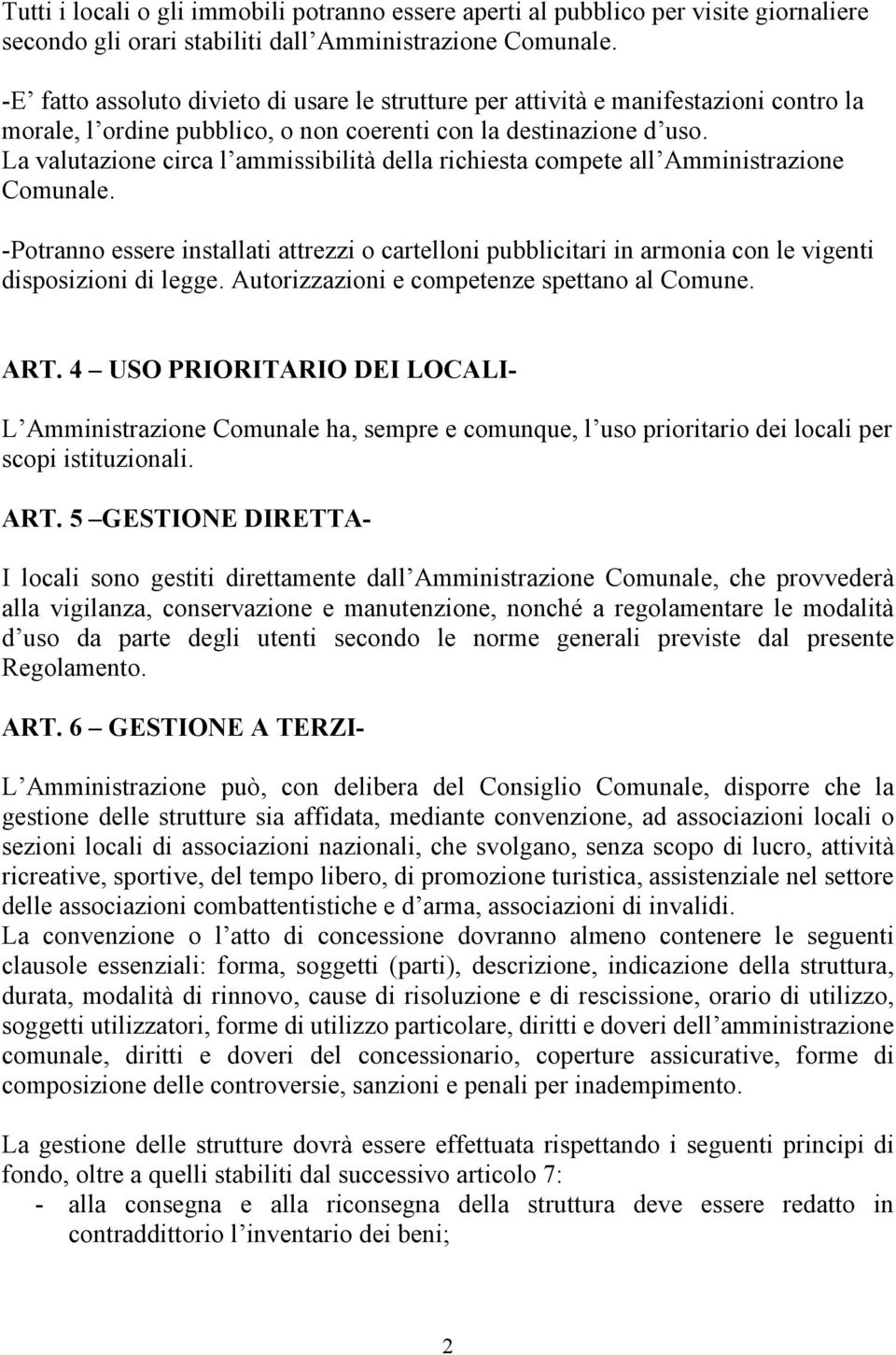 La valutazione circa l ammissibilità della richiesta compete all Amministrazione Comunale.