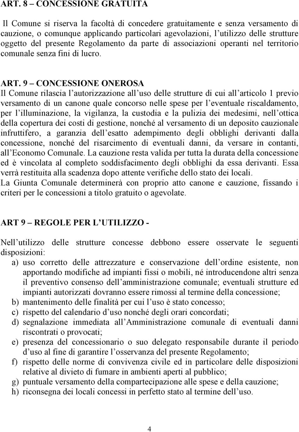 9 CONCESSIONE ONEROSA Il Comune rilascia l autorizzazione all uso delle strutture di cui all articolo 1 previo versamento di un canone quale concorso nelle spese per l eventuale riscaldamento, per l