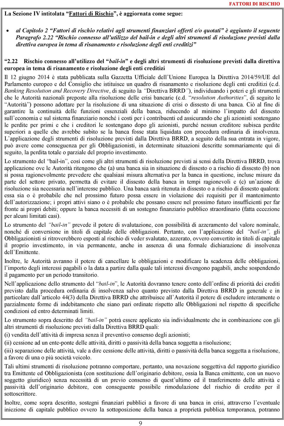 22 Rischio connesso all utilizzo del bail-in e degli altri strumenti di risoluzione previsti dalla direttiva europea in tema di risanamento e risoluzione degli enti creditizi Il 12 giugno 2014 è