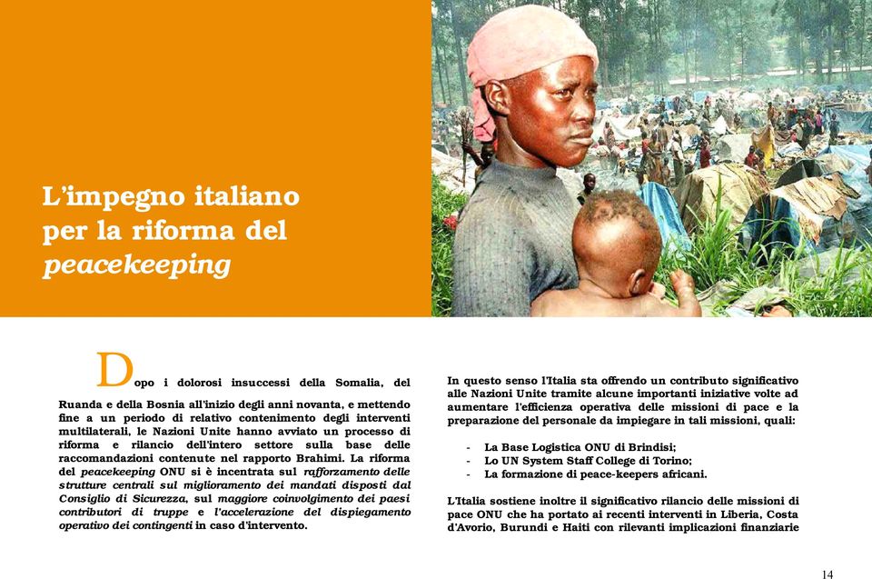 La riforma del peacekeeping ONU si è incentrata sul rafforzamento delle strutture centrali sul miglioramento dei mandati disposti dal Consiglio di Sicurezza, sul maggiore coinvolgimento dei paesi