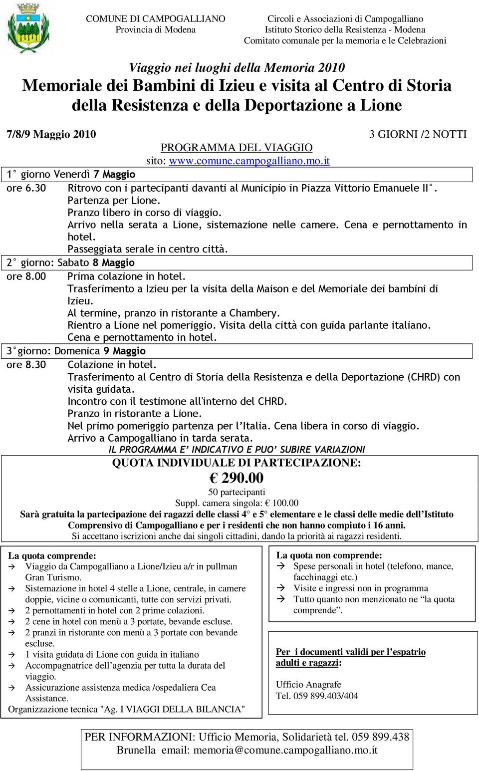 30 Ritrovo con i partecipanti davanti al Municipio in Piazza Vittorio Emanuele II. Partenza per Lione. Pranzo libero in corso di viaggio. Arrivo nella serata a Lione, sistemazione nelle camere.