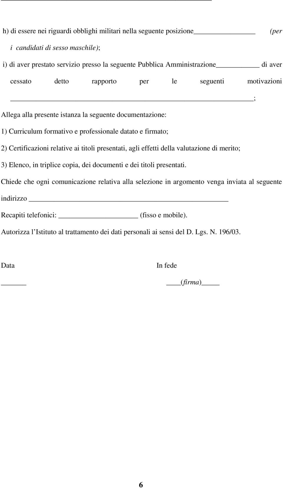 relative ai titoli presentati, agli effetti della valutazione di merito; 3) Elenco, in triplice copia, dei documenti e dei titoli presentati.