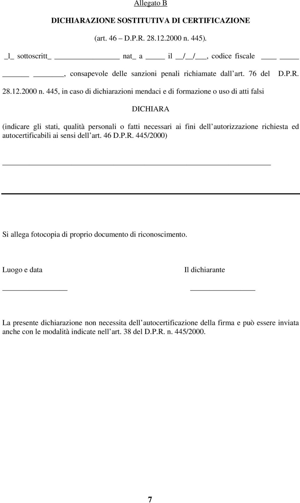 445, in caso di dichiarazioni mendaci e di formazione o uso di atti falsi DICHIARA (indicare gli stati, qualità personali o fatti necessari ai fini dell autorizzazione richiesta