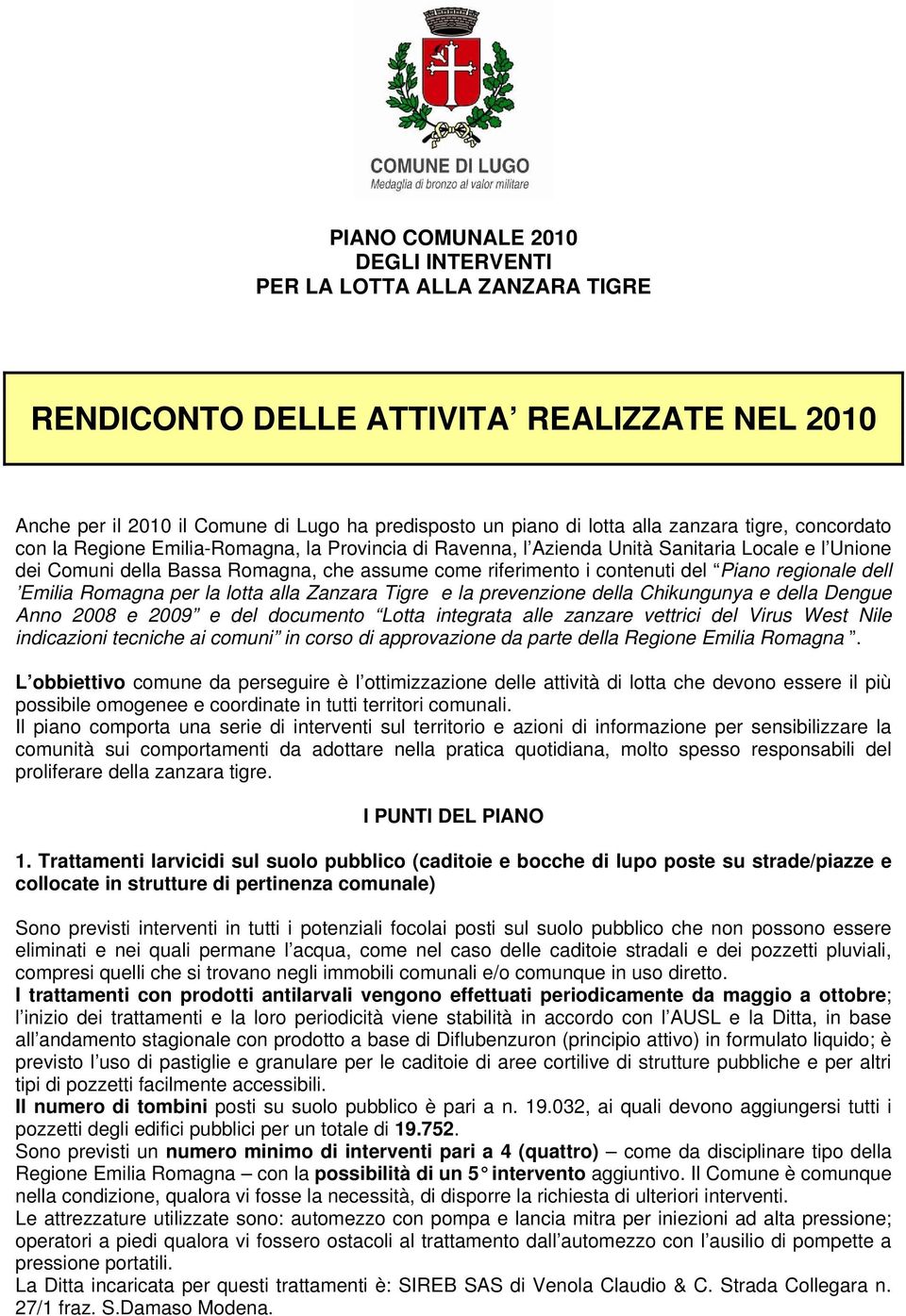 regionale dell Emilia Romagna per la lotta alla Zanzara Tigre e la prevenzione della Chikungunya e della Dengue Anno 2008 e 2009 e del documento Lotta integrata alle zanzare vettrici del Virus West