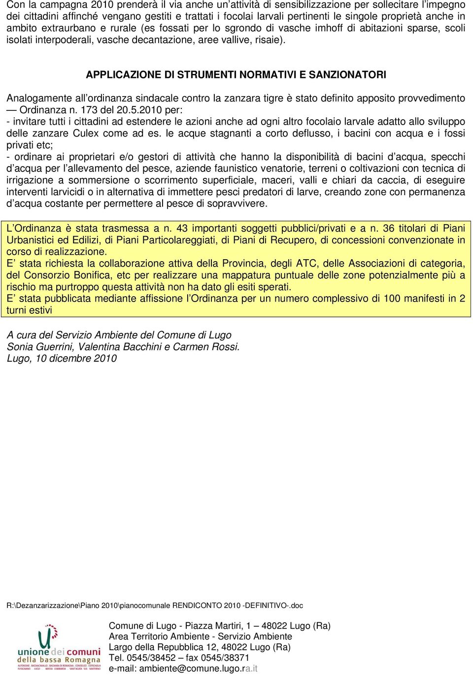 APPLICAZIONE DI STRUMENTI NORMATIVI E SANZIONATORI Analogamente all ordinanza sindacale contro la zanzara tigre è stato definito apposito provvedimento Ordinanza n. 173 del 20.5.