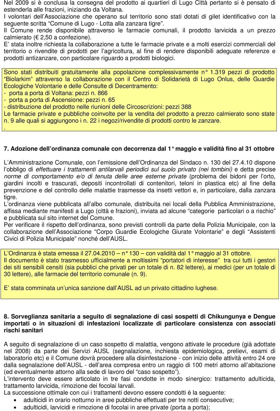 Il Comune rende disponibile attraverso le farmacie comunali, il prodotto larvicida a un prezzo calmierato ( 2,50 a confezione).