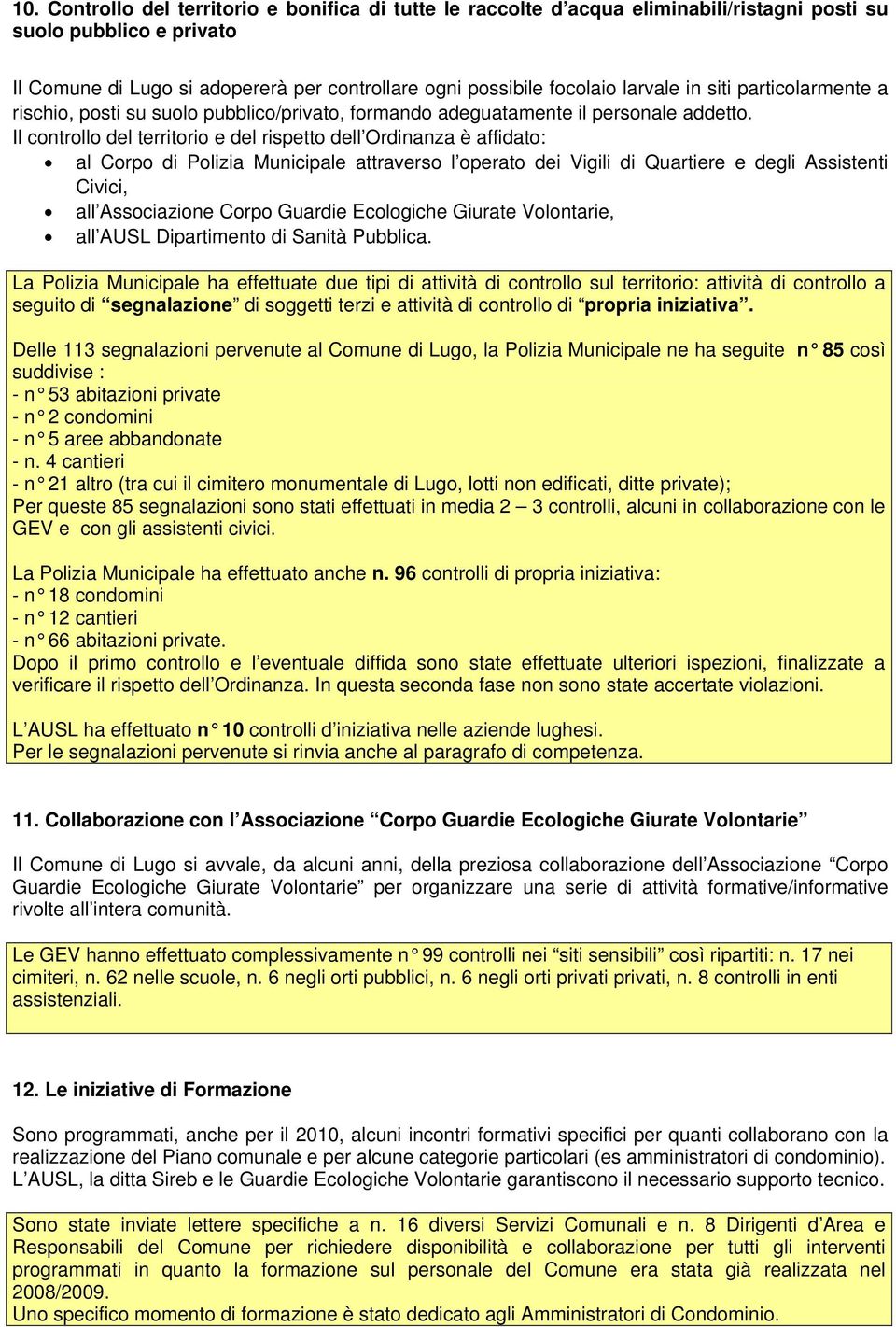 Il controllo del territorio e del rispetto dell Ordinanza è affidato: al Corpo di Polizia Municipale attraverso l operato dei Vigili di Quartiere e degli Assistenti Civici, all Associazione Corpo