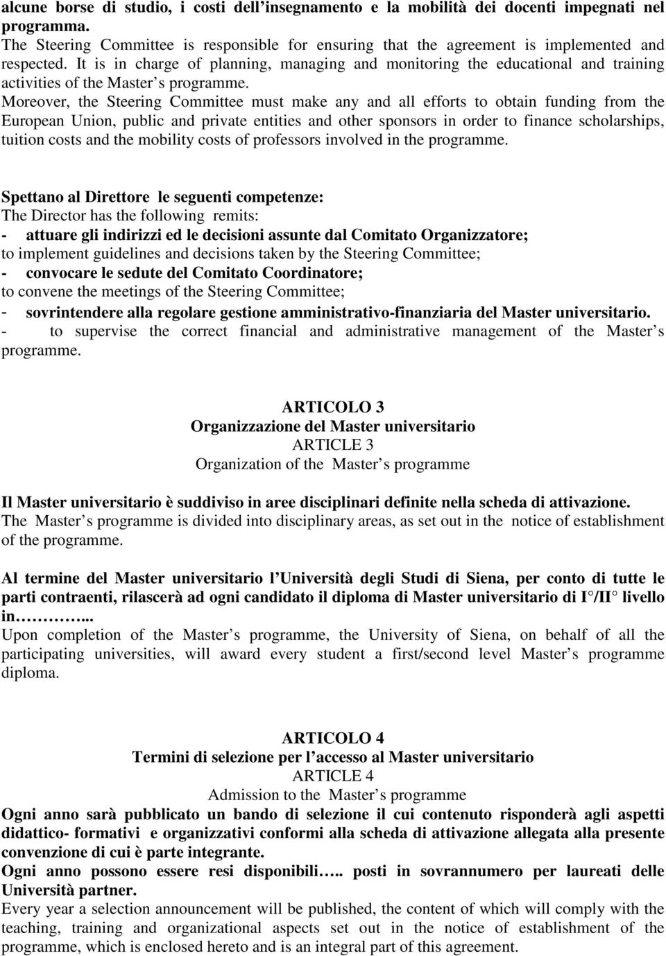 Moreover, the Steering Committee must make any and all efforts to obtain funding from the European Union, public and private entities and other sponsors in order to finance scholarships, tuition