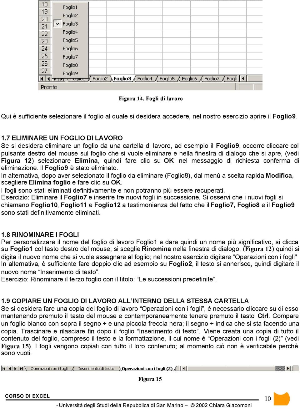 7 ELIMINARE UN FOGLIO DI LAVORO Se si desidera eliminare un foglio da una cartella di lavoro, ad esempio il Foglio9, occorre cliccare col pulsante destro del mouse sul foglio che si vuole eliminare e