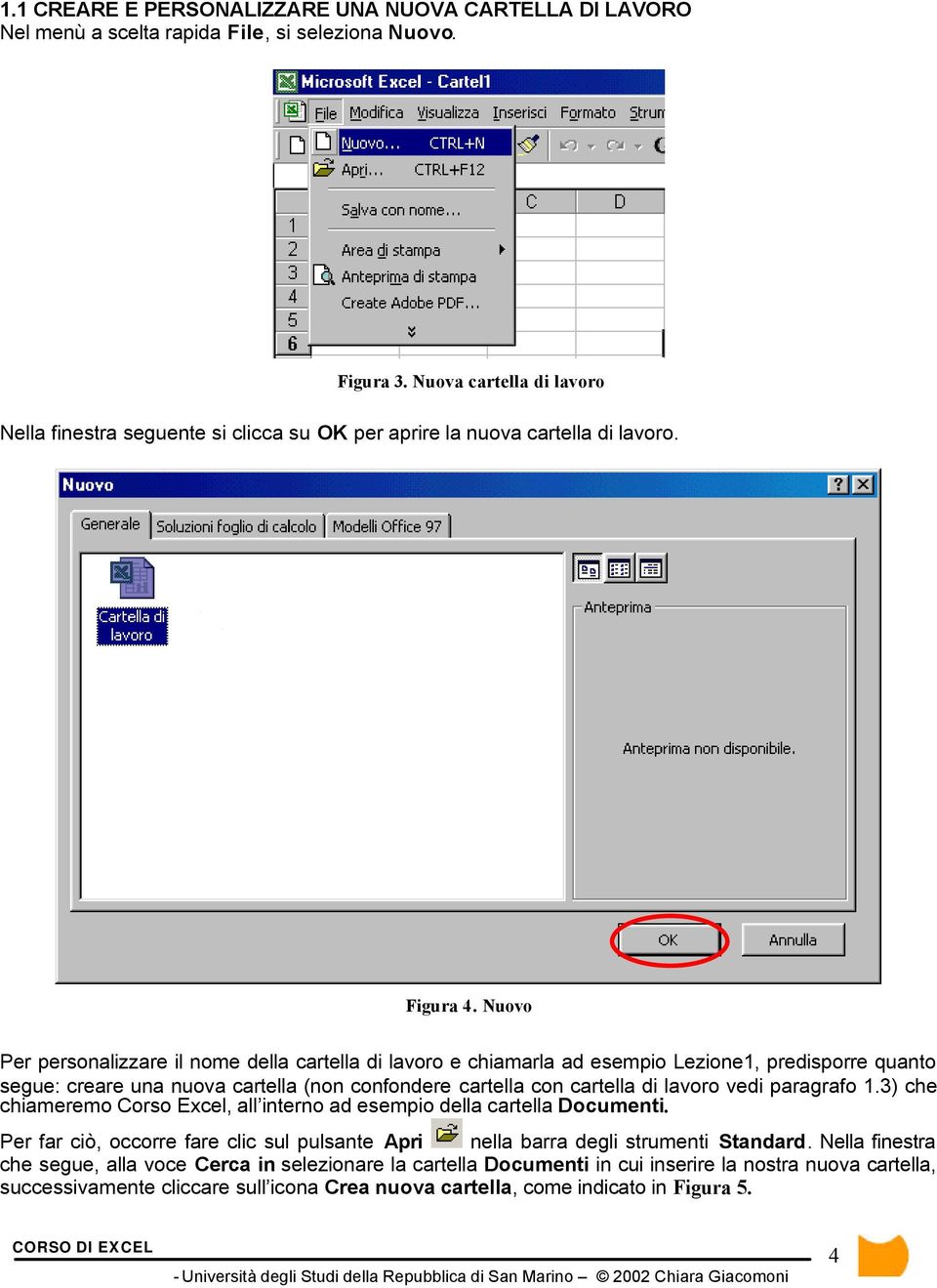 Nuovo Per personalizzare il nome della cartella di lavoro e chiamarla ad esempio Lezione1, predisporre quanto segue: creare una nuova cartella (non confondere cartella con cartella di lavoro vedi