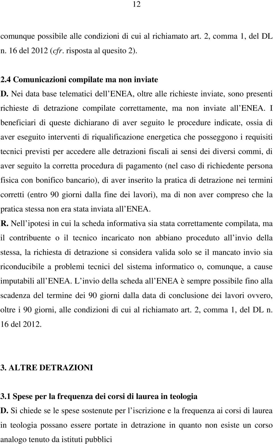 I beneficiari di queste dichiarano di aver seguito le procedure indicate, ossia di aver eseguito interventi di riqualificazione energetica che posseggono i requisiti tecnici previsti per accedere