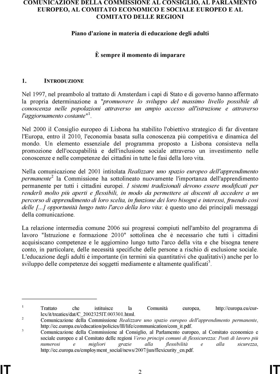 INTRODUZIONE Nel 1997, nel preambolo al trattato di Amsterdam i capi di Stato e di governo hanno affermato la propria determinazione a "promuovere lo sviluppo del massimo livello possibile di