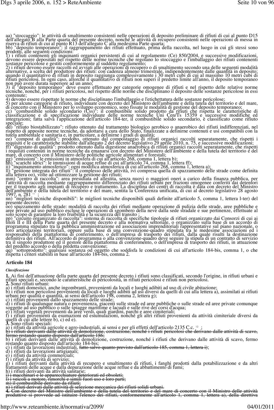 raggruppamento dei rifiuti effettuato, prima della raccolta, nel luogo in cui gli stessi sono prodotti, alle seguenti condizioni: 1) i rifiuti contenenti gli inquinanti organici persistenti di cui al