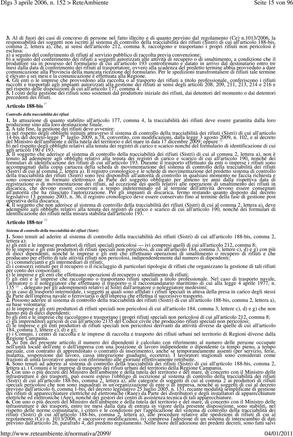 212, comma 8, raccolgono e trasportano i propri rifiuti non pericolosi è esclusa: a) a seguito del conferimento di rifiuti al servizio pubblico di raccolta previa convenzione; b) a seguito del