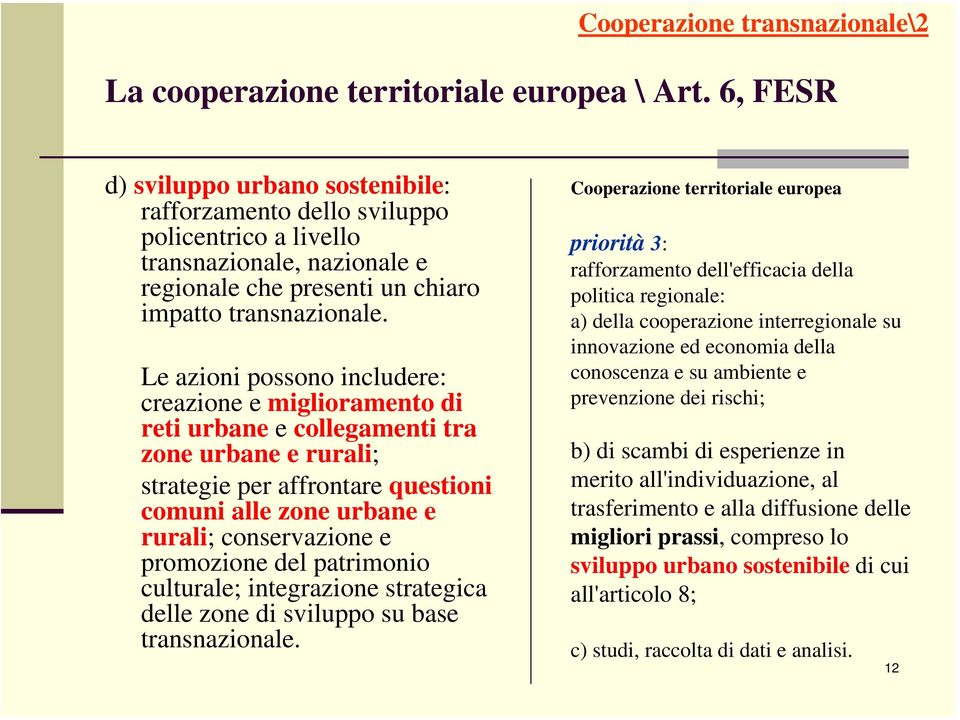 Le azioni possono includere: creazione e miglioramento di reti urbane e collegamenti tra zone urbane e rurali; strategie per affrontare questioni comuni alle zone urbane e rurali; conservazione e