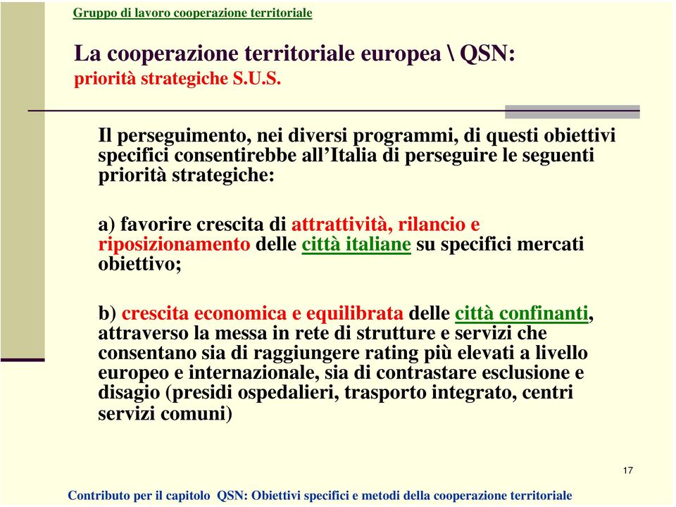 U.S. Il perseguimento, nei diversi programmi, di questi obiettivi specifici consentirebbe all Italia di perseguire le seguenti priorità strategiche: a) favorire crescita di attrattività,