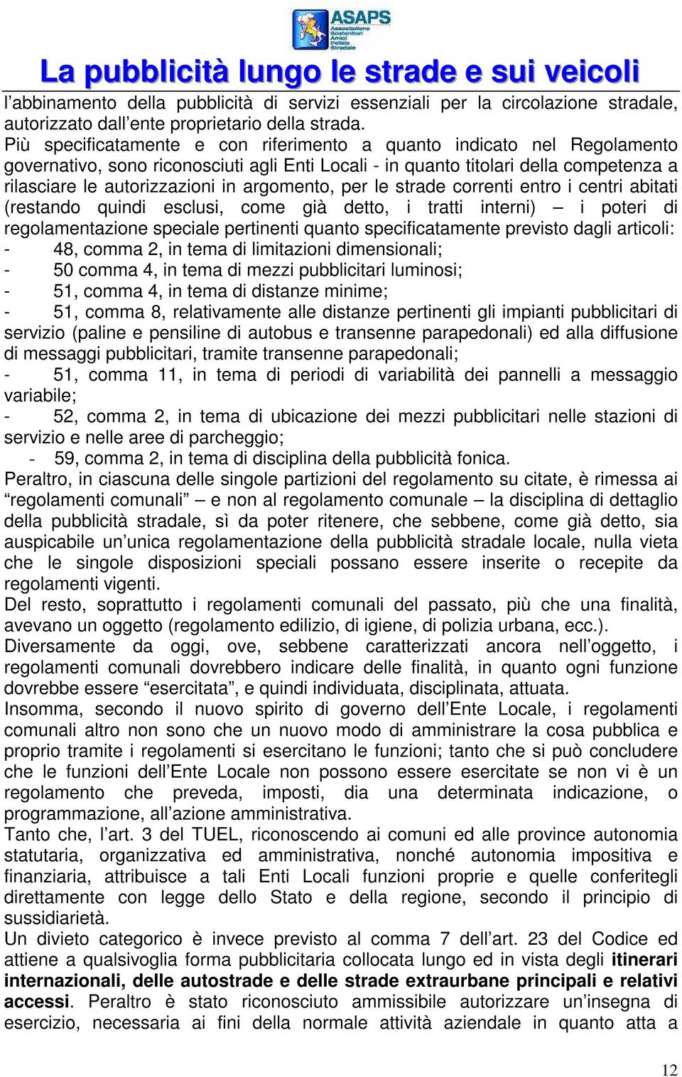 argomento, per le strade correnti entro i centri abitati (restando quindi esclusi, come già detto, i tratti interni) i poteri di regolamentazione speciale pertinenti quanto specificatamente previsto