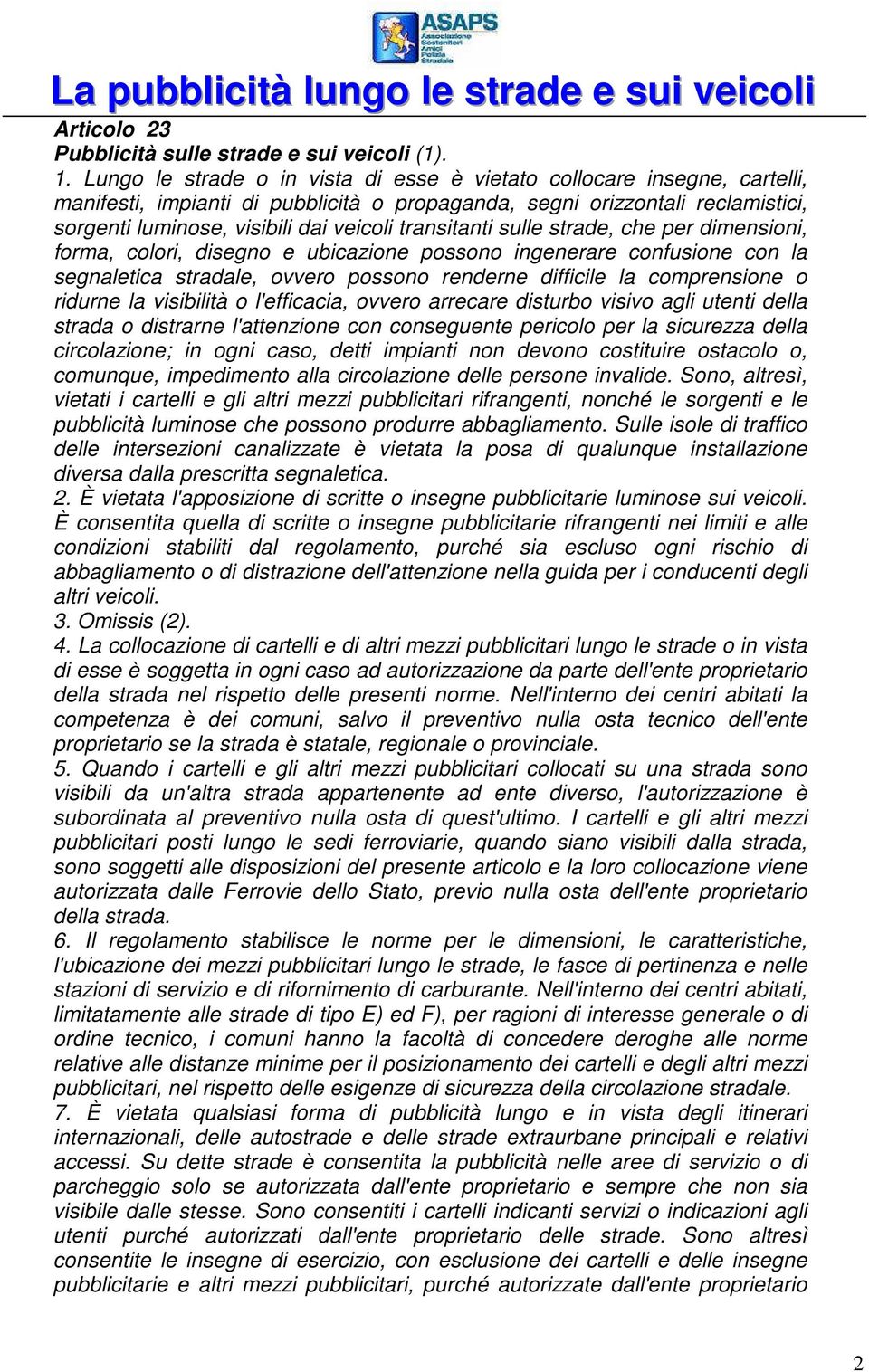 transitanti sulle strade, che per dimensioni, forma, colori, disegno e ubicazione possono ingenerare confusione con la segnaletica stradale, ovvero possono renderne difficile la comprensione o