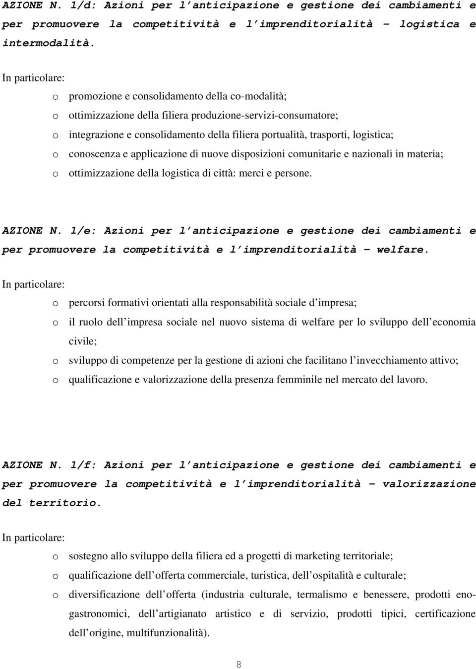 logistica; o conoscenza e applicazione di nuove disposizioni comunitarie e nazionali in materia; o ottimizzazione della logistica di città: merci e persone. AZIONE N.