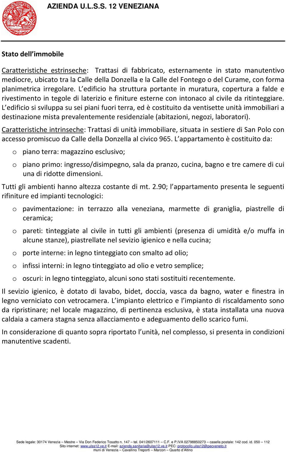 L edificio si sviluppa su sei piani fuori terra, ed è costituito da ventisette unità immobiliari a destinazione mista prevalentemente residenziale (abitazioni, negozi, laboratori).