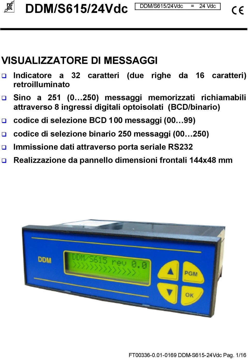 (BCD/binario) codice di selezione BCD 100 messaggi (00 99) codice di selezione binario 250 messaggi (00 250) Immissione