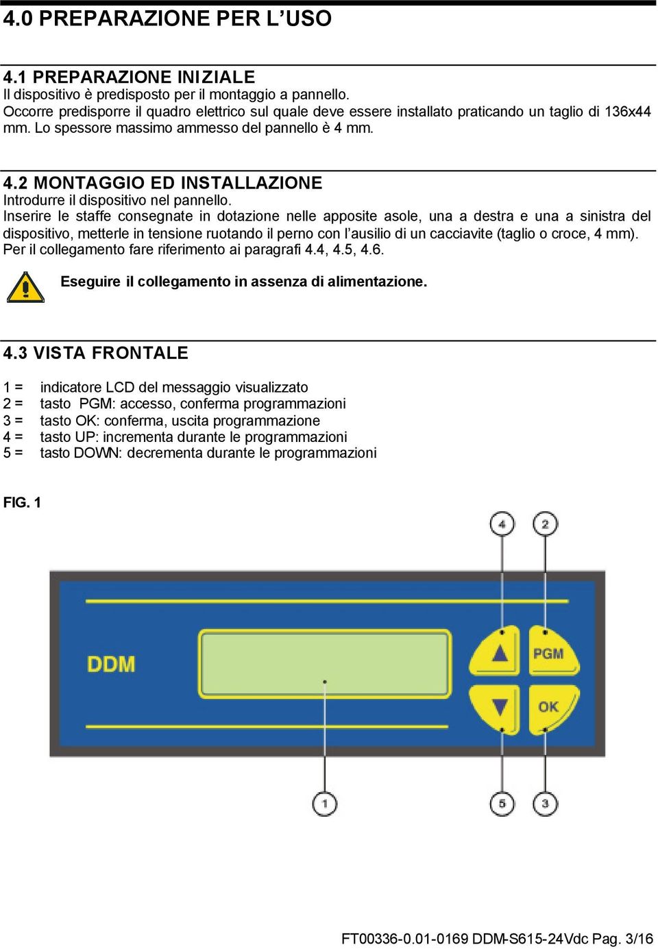 mm. 4.2 MONTAGGIO ED INSTALLAZIONE Introdurre il dispositivo nel pannello.