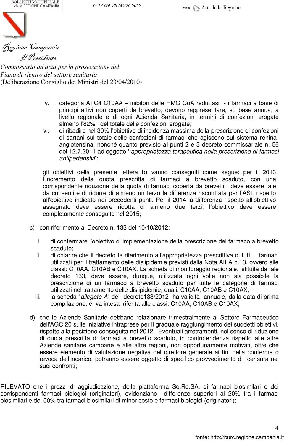 di ribadire nel 30% l'obiettivo di incidenza massima della prescrizione di confezioni di sartani sul totale delle confezioni di farmaci che agiscono sul sistema reninaangiotensina, nonché quanto