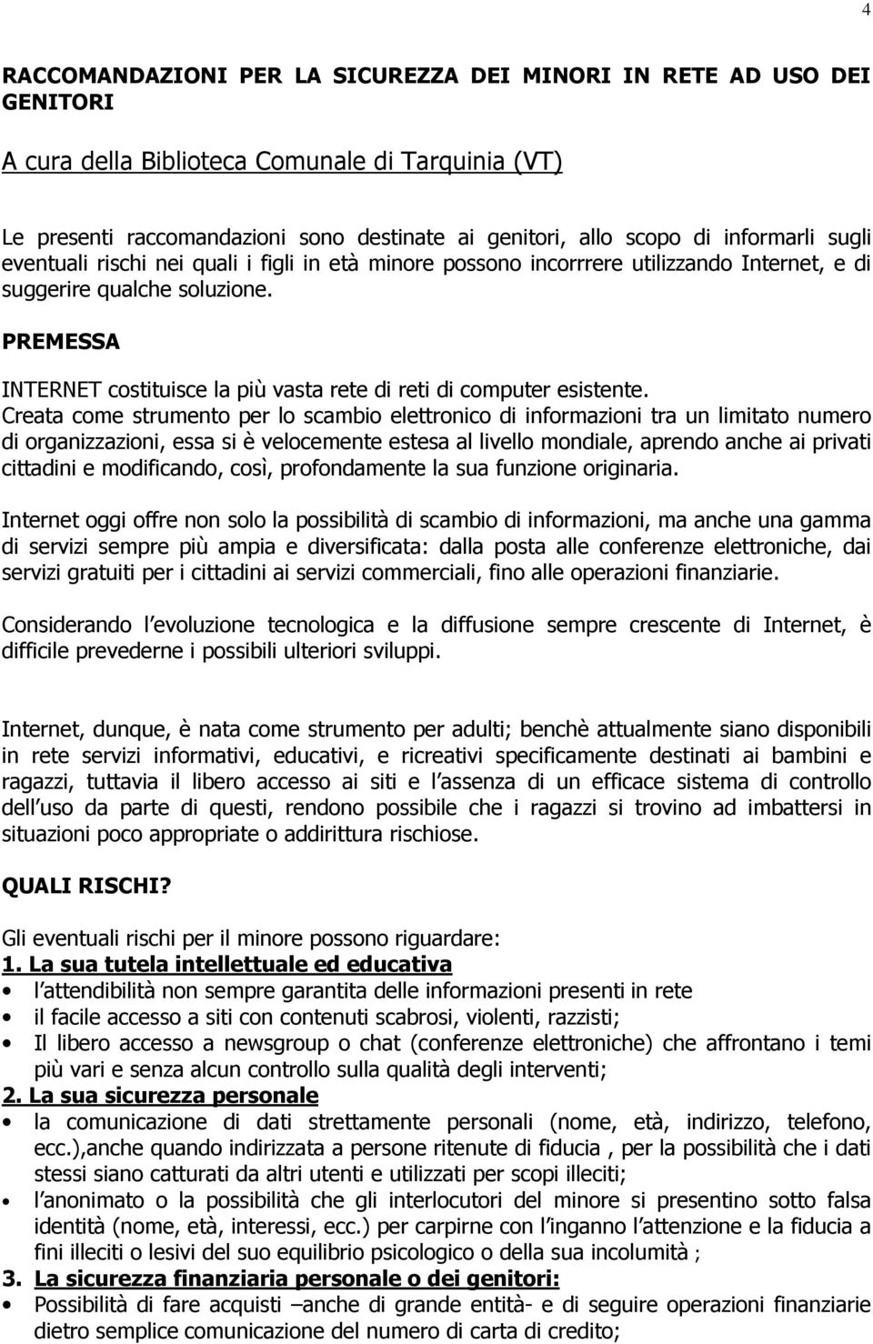 PREMESSA INTERNET costituisce la più vasta rete di reti di computer esistente.