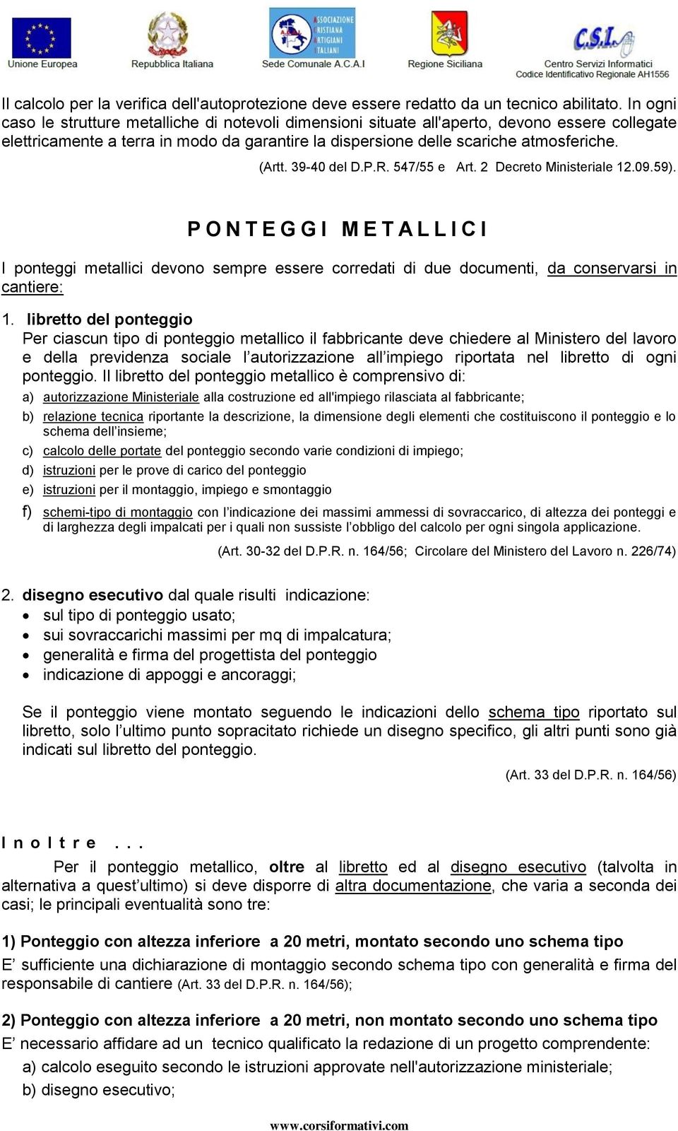 39-40 del D.P.R. 547/55 e Art. 2 Decreto Ministeriale 12.09.59). P O N T E G G I M E T A L L I C I I ponteggi metallici devono sempre essere corredati di due documenti, da conservarsi in cantiere: 1.